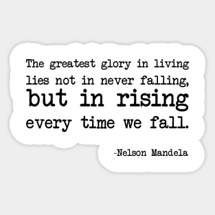 Nelson Mandela - The greatest glory in living lies not in never falling, but in rising every time we fall. Sticker